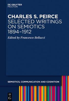 Charles S. Peirce. Selected Writings on Semiotics, 1894–1912