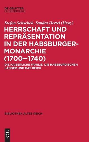 Herrschaft Und Repräsentation in Der Habsburgermonarchie (1700-1740)