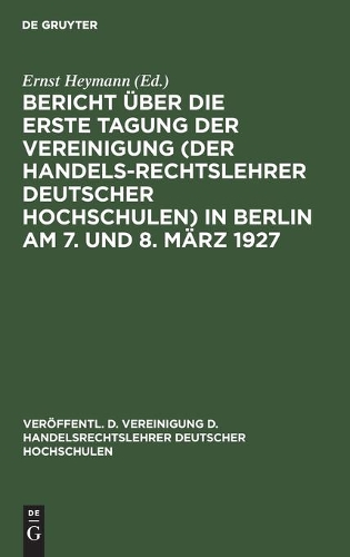 Bericht Über Die Erste Tagung Der Vereinigung (Der Handelsrechtslehrer Deutscher Hochschulen) in Berlin Am 7. Und 8. März 1927