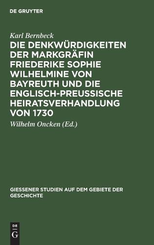 Die Denkwürdigkeiten Der Markgräfin Friederike Sophie Wilhelmine Von Bayreuth Und Die Englisch-Preußische Heiratsverhandlung Von 1730