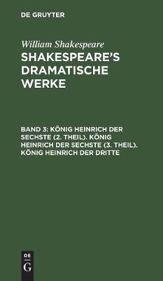 König Heinrich Der Sechste (2. Theil). König Heinrich Der Sechste (3. Theil). König Heinrich Der Dritte