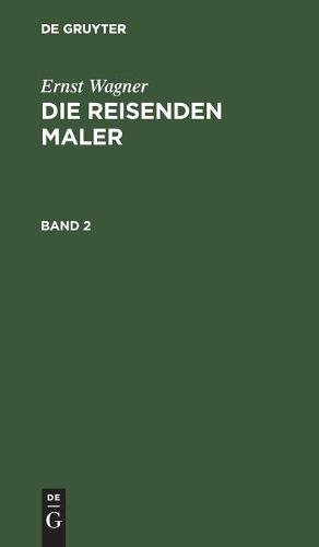 Ernst Wagner: Die Reisenden Maler. Band 2