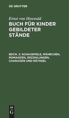 Schauspiele, Mährchen, Romanzen, Erzählungen, Charaden und Räthsel