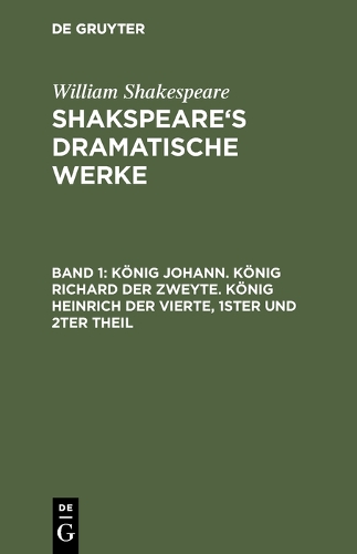 König Johann. König Richard der Zweyte. König Heinrich der Vierte. Theil 1 und 2
