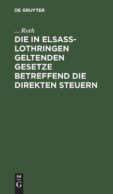 Die in Elsaß-Lothringen Geltenden Gesetze Betreffend Die Direkten Steuern