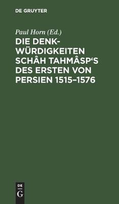 Die Denkwürdigkeiten Schâh Tahmâsp's des Ersten von Persien 1515-1576