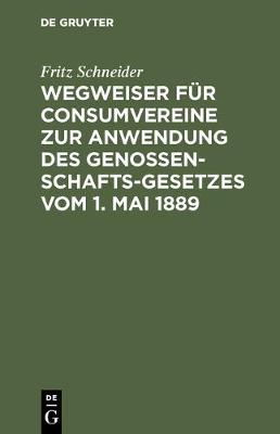 Wegweiser Für Consumvereine Zur Anwendung Des Genossenschafts-Gesetzes Vom 1. Mai 1889