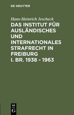 Das Institut für Ausländisches und Internationales Strafrecht in Freiburg i. Br. 1938 - 1963