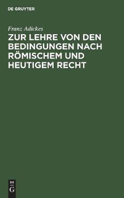 Zur Lehre Von Den Bedingungen Nach Römischem Und Heutigem Recht