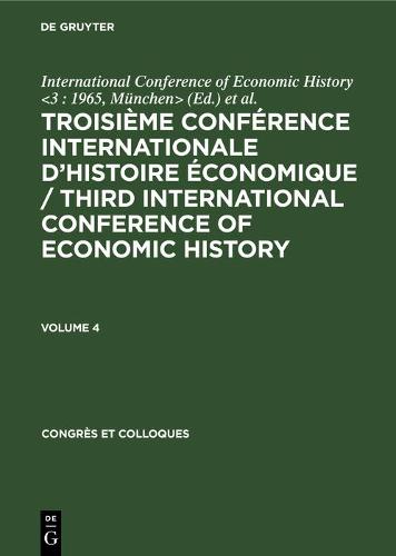 Troisième Conférence Internationale d’Histoire Économique / Third International Conference of Economic History. Volume 4