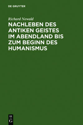 Nachleben Des Antiken Geistes Im Abendland Bis Zum Beginn Des Humanismus