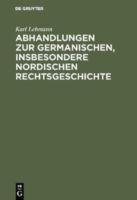 Abhandlungen Zur Germanischen, Insbesondere Nordischen Rechtsgeschichte