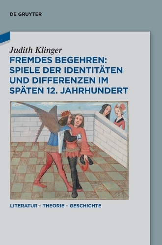 Fremdes Begehren: Spiele Der Identitäten Und Differenzen Im Späten 12. Jahrhundert
