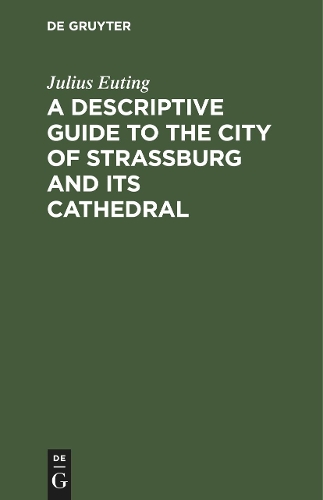 A Descriptive Guide to the City of Strassburg and Its Cathedral