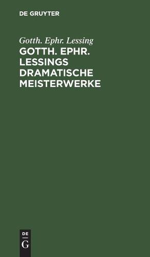 Gotth. Ephr. Lessings Dramatische Meisterwerke