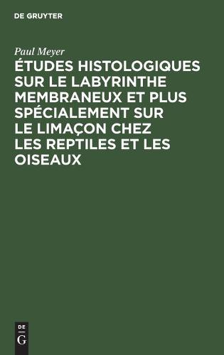 Études Histologiques Sur Le Labyrinthe Membraneux Et Plus Spécialement Sur Le Limaçon Chez Les Reptiles Et Les Oiseaux