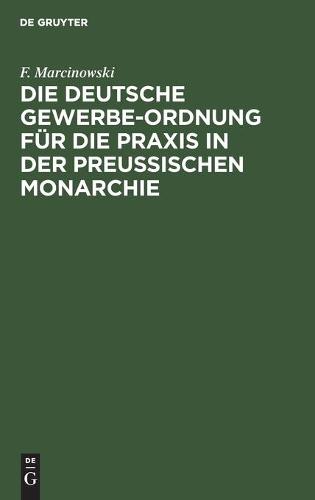 Die Deutsche Gewerbe-Ordnung Für Die PRAXIS in Der Preussischen Monarchie