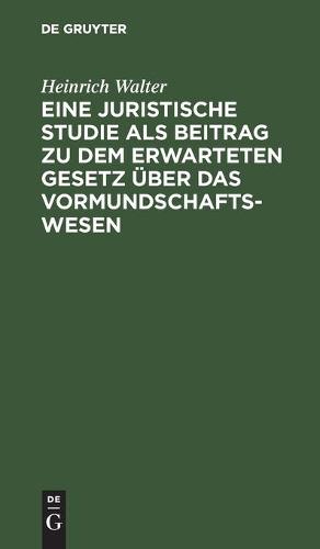 Eine Juristische Studie ALS Beitrag Zu Dem Erwarteten Gesetz Über Das Vormundschaftswesen