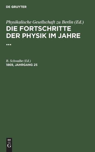 Die Fortschritte Der Physik Im Jahre .... 1869, Jahrgang 25