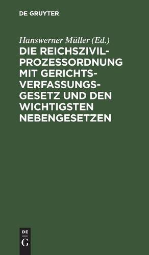 Die Reichszivilprozeßordnung Mit Gerichtsverfassungsgesetz Und Den Wichtigsten Nebengesetzen