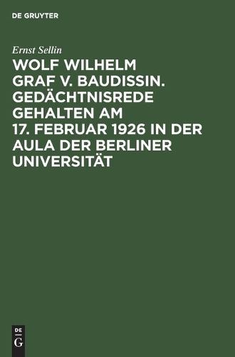 Wolf Wilhelm Graf V. Baudissin. Gedächtnisrede Gehalten Am 17. Februar 1926 in Der Aula Der Berliner Universität