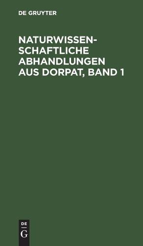 Naturwissenschaftliche Abhandlungen Aus Dorpat, Band 1