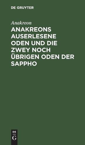 Anakreons Auserlesene Oden Und Die Zwey Noch Übrigen Oden Der Sappho