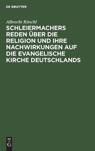 Schleiermachers Reden Über Die Religion Und Ihre Nachwirkungen Auf Die Evangelische Kirche Deutschlands