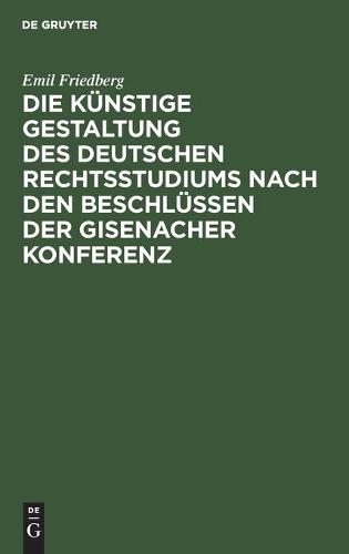 Die Künstige Gestaltung Des Deutschen Rechtsstudiums Nach Den Beschlüssen Der Gisenacher Konferenz