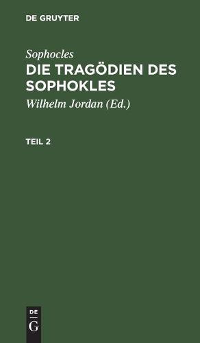 Sophocles: Die Tragödien Des Sophokles. Teil 2