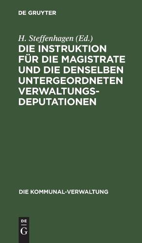 Die Instruktion Für Die Magistrate Und Die Denselben Untergeordneten Verwaltungs-Deputationen