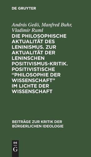 Die Philosophische Aktualität Des Leninismus. Zur Aktualität Der Leninschen Positivismus-Kritik. Positivistische "Philosophie Der Wissenschaft" Im Lichte Der Wissenschaft