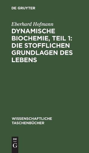 Dynamische Biochemie, Teil 1: Die Stofflichen Grundlagen Des Lebens
