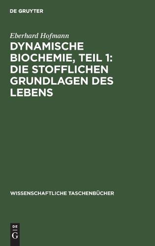 Dynamische Biochemie, Teil 1: Die Stofflichen Grundlagen Des Lebens