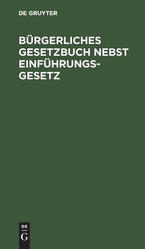 Bürgerliches Gesetzbuch Nebst Einführungsgesetz