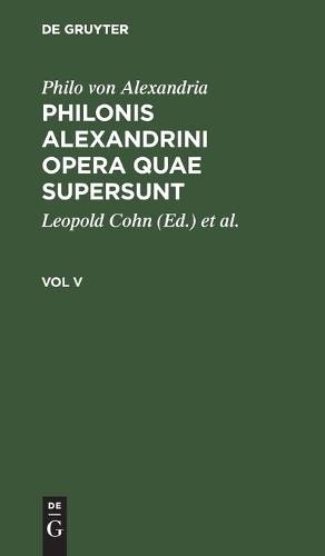 Philonis Alexandrini Opera Quae Supersunt. Vol V