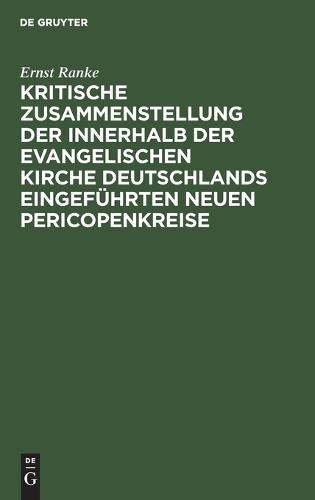 Kritische Zusammenstellung Der Innerhalb Der Evangelischen Kirche Deutschlands Eingeführten Neuen Pericopenkreise