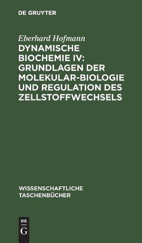 Dynamische Biochemie IV: Grundlagen Der Molekularbiologie Und Regulation Des Zellstoffwechsels