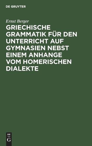 Griechische Grammatik Für Den Unterricht Auf Gymnasien Nebst Einem Anhange Vom Homerischen Dialekte