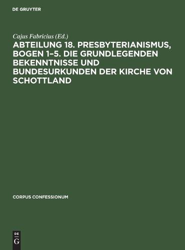 Abteilung 18. Presbyterianismus, Bogen 1-5. Die Grundlegenden Bekenntnisse Und Bundesurkunden Der Kirche Von Schottland