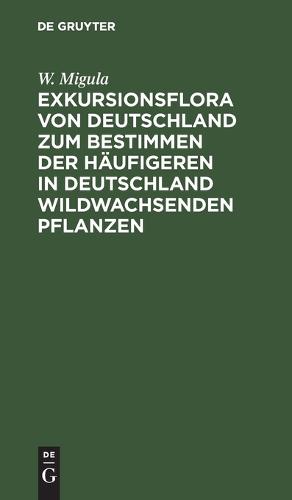 Exkursionsflora Von Deutschland Zum Bestimmen Der Häufigeren in Deutschland Wildwachsenden Pflanzen