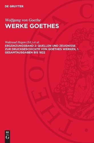 Quellen Und Zeugnisse Zur Druckgeschichte Von Goethes Werken, 1. Gesamtausgaben Bis 1822