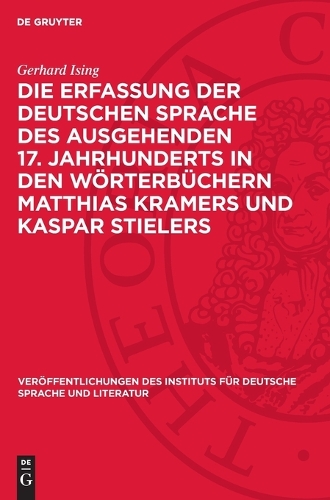 Die Erfassung Der Deutschen Sprache Des Ausgehenden 17. Jahrhunderts in Den Wörterbüchern Matthias Kramers Und Kaspar Stielers