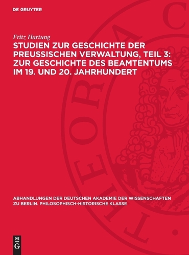 Studien Zur Geschichte Der Preußischen Verwaltung, Teil 3: Zur Geschichte Des Beamtentums Im 19. Und 20. Jahrhundert