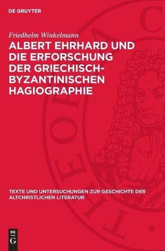 Albert Ehrhard Und Die Erforschung Der Griechisch-Byzantinischen Hagiographie