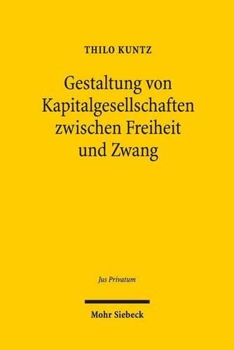 Gestaltung von Kapitalgesellschaften zwischen Freiheit und Zwang