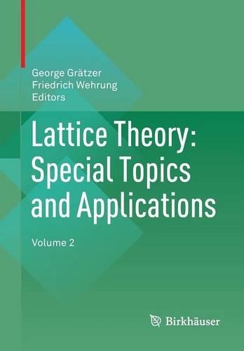 Lattice Theory: Special Topics and Applications