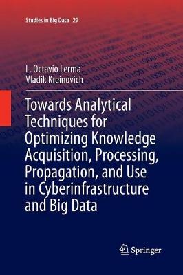 Towards Analytical Techniques for Optimizing Knowledge Acquisition, Processing, Propagation, and Use in Cyberinfrastructure and Big Data
