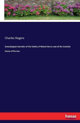 Genealogical Memoirs of the Family of Robert Burns and of the Scottish House of Burnes