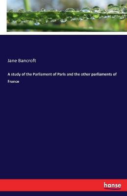 A Study of the Parliament of Paris and the Other Parliaments of France